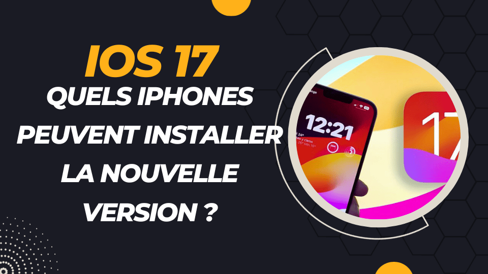 Quels iPhone sont compatibles avec iOS 17?